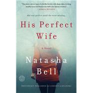 His Perfect Wife A Novel by BELL, NATASHA, 9781524761080