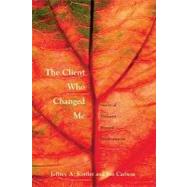 The Client Who Changed Me: Stories of Therapist Personal Transformation by Kottler; Jeffrey A, 9780415951081