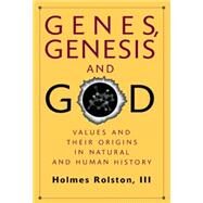 Genes, Genesis, and God: Values and their Origins in Natural and Human History by Holmes Rolston, 9780521641081
