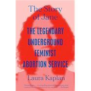 The Story of Jane The Legendary Underground Feminist Abortion Service by Kaplan, Laura, 9780593471081