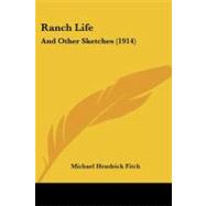Ranch Life : And Other Sketches (1914) by Fitch, Michael Hendrick, 9781104371081