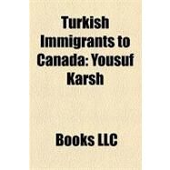 Turkish Immigrants to Canad : Yousuf Karsh, Turkish Canadian, Orhan Demir, Enis Esmer, stn Bilgen-Reinart, John Basmajian, Yekta Ibrahimoglu by , 9781156301081