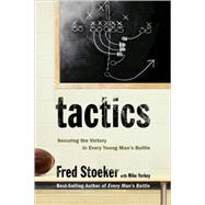 Tactics Securing the Victory in Every Young Man's Battle by Stoeker, Fred; Yorkey, Mike, 9781400071081
