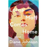 Lorna Mott Comes Home A novel by Johnson, Diane, 9780525521082
