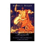 Classically Romantic : Classical Form and Meaning in Wagner's Ring by BULLER JEFFREY  L, 9780738851082