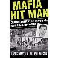 Mafia Hit Man Carmine DiBiase The Wiseguy Who Really Killed Joey Gallo by Dimatteo, Frank; Benson, Michael, 9780806541082