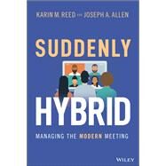 Suddenly Hybrid Managing the Modern Meeting by Reed, Karin M.; Allen, Joseph A., 9781119831082