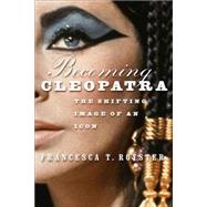 Becoming Cleopatra The Shifting Image of an Icon by Royster, Francesca T., 9781403961082