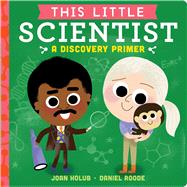 This Little Scientist A Discovery Primer by Holub, Joan; Roode, Daniel, 9781534401082