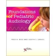 Foundations of Pediatric Audiology by Bess, Fred H.; Gravel, Judith S., 9781597561082