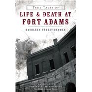 True Tales of Life and Death at Fort Adams by Troost-cramer, Kathleen; Mccormack, Robert J., 9781626191082