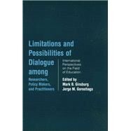 Limitations and Possibilities of Dialogue among Researchers, Policymakers, and Practitioners: International Perspectives on the Field of Education by Ginsburg,Mark B., 9780415861083