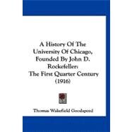 History of the University of Chicago, Founded by John D Rockefeller : The First Quarter Century (1916) by Goodspeed, Thomas Wakefield, 9781120261083