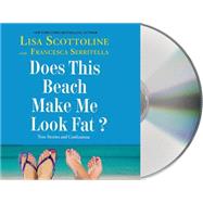 Does This Beach Make Me Look Fat? True Stories and Confessions by Scottoline, Lisa; Serritella, Francesca, 9781427261083