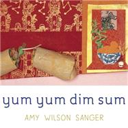 Yum Yum Dim Sum by Wilson Sanger, Amy; Wilson Sanger, Amy, 9781582461083