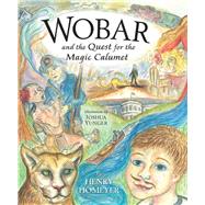 Wobar and the Quest for the Magic Calumet by Homeyer, Henry; Yunger, Joshua, 9781593731083