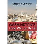 Washington's Long War on Syria by Gowans, Stephen, 9781771861083