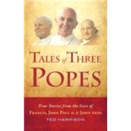 Tales Of Three Popes True stories from the lives of Francis, John Paul II and John XXIII by Harrison, Ted, 9780232531084