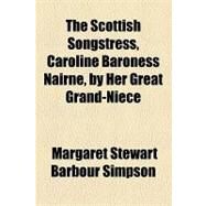 The Scottish Songstress, Caroline Baroness Nairne, by Her Great Grand-niece by Simpson, Margaret Stewart Barbour, 9781154531084