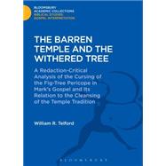 The Barren Temple and the Withered Tree A Redaction-Critical Analysis of the Cursing of the Fig-Tree Pericope in Mark's Gospel and Its Relation to the Cleansing of the Temple Tradition by Telford, William, 9781474231084