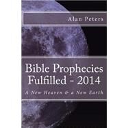 Bible Prophecies Fulfilled - 2014 by Peters, Alan R., 9781505221084