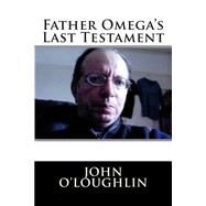 Father Omega's Last Testament by O'loughlin, John J., 9781508431084