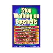 Stop Walking on Eggshells : Taking Your Life Back When Someone You Care about Has Borderline Personality Disorder by Mason, Paul T., 9781572241084