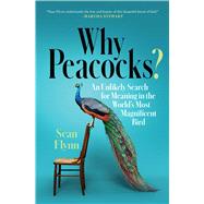 Why Peacocks? An Unlikely Search for Meaning in the World's Most Magnificent Bird by Flynn, Sean, 9781982101084