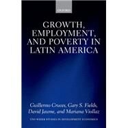 Growth, Employment, and Poverty in Latin America by Cruces, Guillermo; Fields, Gary S.; Jaume, David; Viollaz, Mariana, 9780198801085