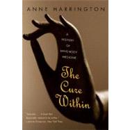The Cure Within: A History of Mind-body Medicine by Harrington, Anne, 9780393071085