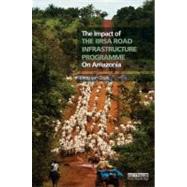 The Impact of the IIRSA Road Infrastructure Programme on Amazonia by van Dijck; Pitou, 9780415531085