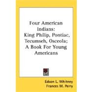 Four American Indians : King Philip, Pontiac, Tecumseh, Osceola; A Book for Young Americans by Whitney, Edson L., 9780548501085