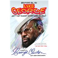 Brothas Be, Yo Like George, Ain't That Funkin' Kinda Hard On You? A Memoir by Clinton, George; Greenman, Ben, 9781476751085