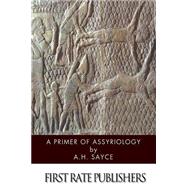 A Primer of Assyriology by Sayce, A. H., 9781499381085