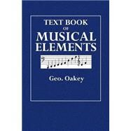 Text Book of Musical Elements by Oakey, Geo, 9781508591085