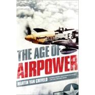 The Age of Airpower by Van Creveld, Martin, 9781610391085