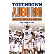 Touchdown Auburn Carrying on the Tradition of the Auburn Tigers by Bramblett, Rod, 9781629371085