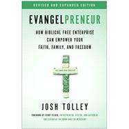 Evangelpreneur, Revised and Expanded Edition How Biblical Free Enterprise Can Empower Your Faith, Family, and Freedom by Tolley, Josh, 9781637741085