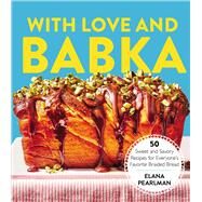 With Love and Babka 50 Sweet and Savory Recipes for Everyone's Favorite Braided Bread (A Cookbook) by Pearlman, Elana, 9781668051085