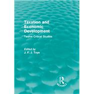 Taxation and Economic Development (Routledge Revivals): Twelve Critical Studies by Toye; John F. J., 9780415831086