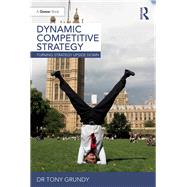 Dynamic Competitive Strategy: Turning Strategy Upside Down by Tony Grundy;, 9781138081086