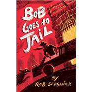 Bob Goes to Jail by Sedgwick, Rob, 9781644281086