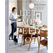 Let Me Feed You Everyday Recipes Offering the Comfort of Home: A Cookbook by Daykin, Rosie, 9780147531087