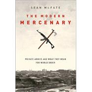 The Modern Mercenary Private Armies and What They Mean for World Order by McFate, Sean, 9780190621087