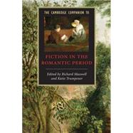 The Cambridge Companion to Fiction in the Romantic Period by Edited by Richard Maxwell , Katie Trumpener, 9780521681087