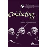 The Cambridge Companion to Conducting by Edited by José Antonio Bowen, 9780521821087