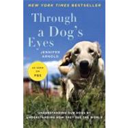Through a Dog's Eyes Understanding Our Dogs by Understanding How They See the World by Arnold, Jennifer, 9780812981087