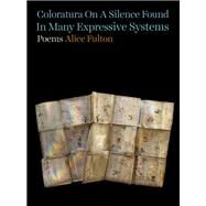 Coloratura On A Silence Found In Many Expressive Systems Poems by Fulton, Alice, 9781324021087