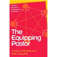 The Equipping Pastor A Systems Approach to Congregational Leadership by Stevens, R. Paul; Collins, Phil, 9781566991087