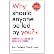 Why Should Anyone Be Led by You? With a New Preface by the Authors by Goffee, Rob; Jones, Gareth, 9781633691087